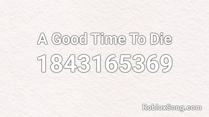 A Good Time To Die Roblox ID