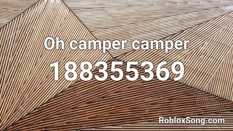Oh Camper Camper Roblox Id Roblox Music Codes - what is a camper in roblox