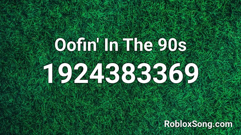 Oofin' In The 90s Roblox ID