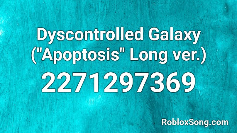 Dyscontrolled Galaxy (''Apoptosis'' Long ver.) Roblox ID