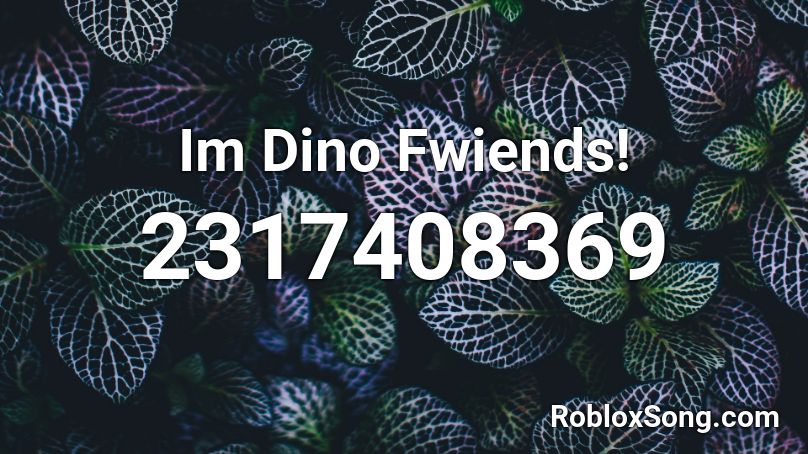Im Dino Fwiends! Roblox ID