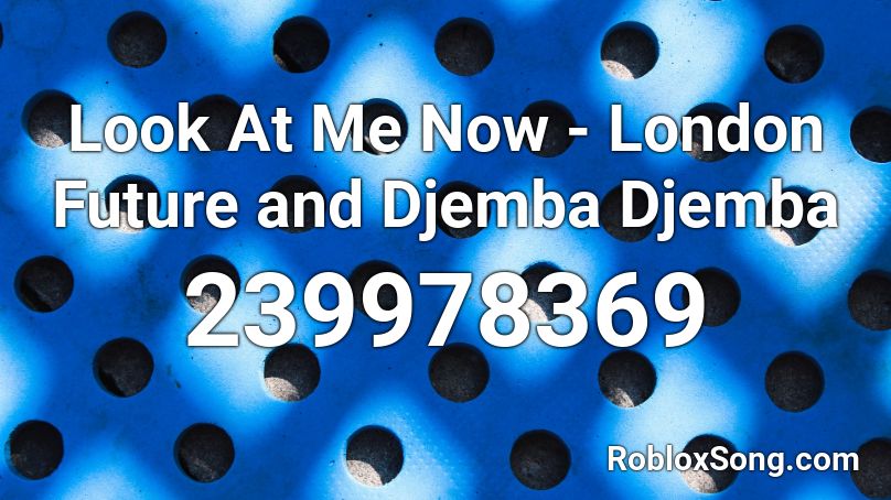 Look At Me Now - London Future and Djemba Djemba Roblox ID