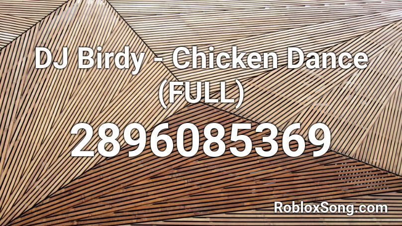 Dj Birdy Chicken Dance Full Roblox Id Roblox Music Codes - roblox music codes for chicken song