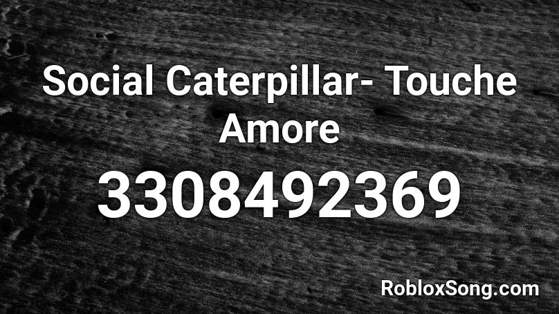 Social Caterpillar Touche Amore Roblox Id Roblox Music Codes - roblox caterpillar