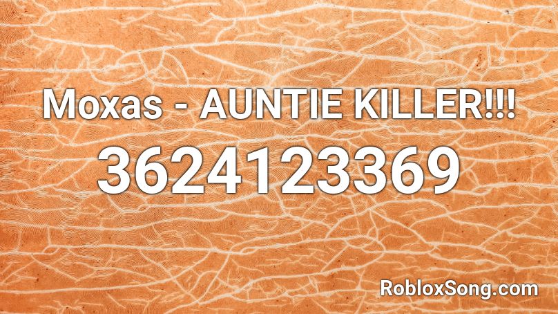 Moxas - AUNTIE KILLER!!! Roblox ID