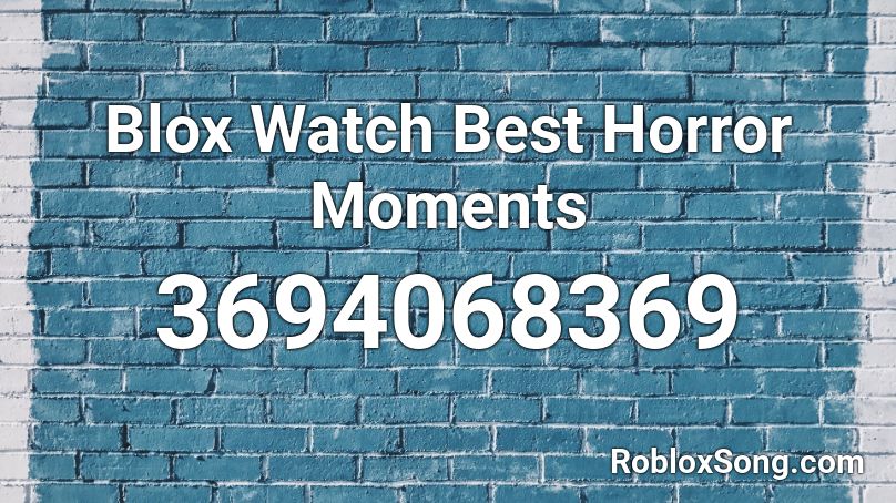 Blox Watch Best Horror Moments Roblox ID