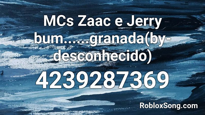 MCs Zaac e Jerry bum......granada(by-desconhecido) Roblox ID