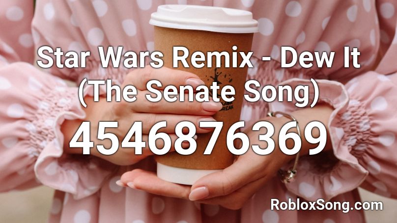 Star Wars Remix - Dew It (The Senate Song) Roblox ID