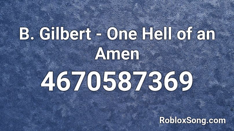 B Gilbert One Hell Of An Amen Roblox Id Roblox Music Codes - give me an amen roblox code