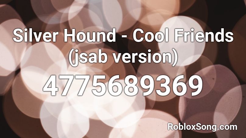 Silver Hound - Cool Friends (jsab version) Roblox ID