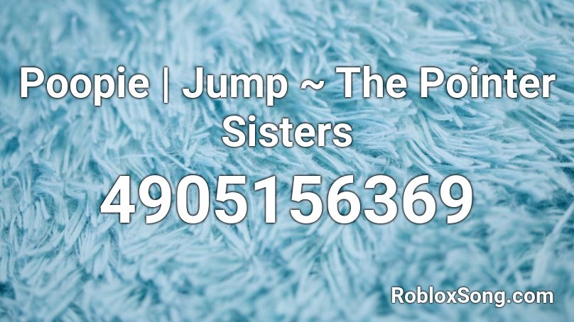 Poopie | Jump ~ The Pointer Sisters Roblox ID