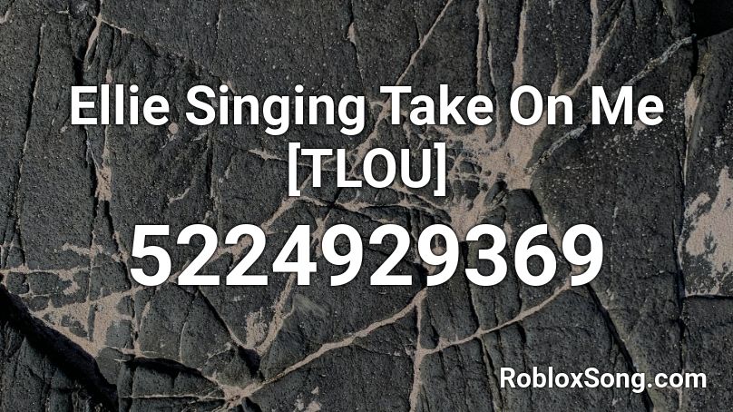 Ellie Singing Take On Me [TLOU] Roblox ID