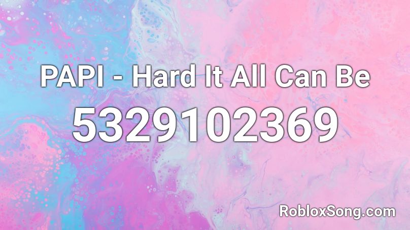 PAPI - Hard It All Can Be Roblox ID