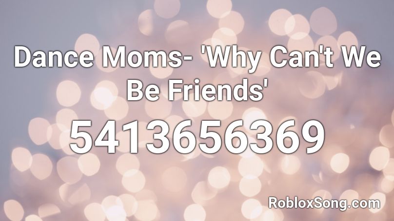 Dance Moms- 'Why Can't We Be Friends' Roblox ID