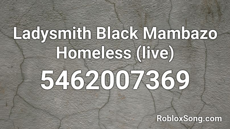 Ladysmith Black Mambazo Homeless (live) Roblox ID