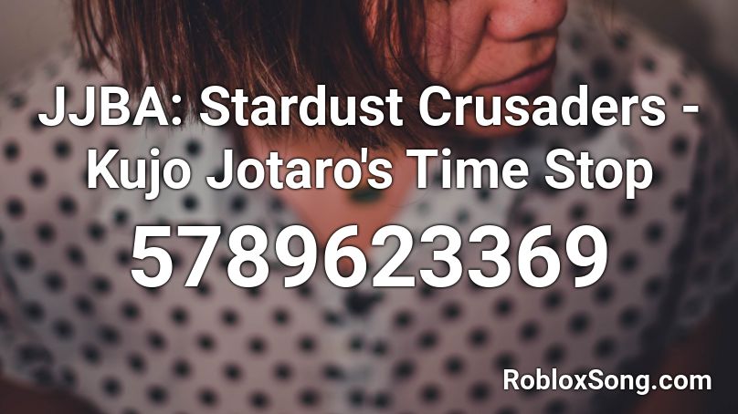 JJBA: Stardust Crusaders - Kujo Jotaro's Time Stop Roblox ID