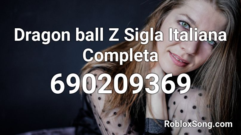 Dragon ball Z Sigla Italiana Completa  Roblox ID