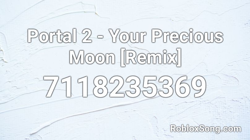 Portal 2 - Your Precious Moon [Remix] Roblox ID