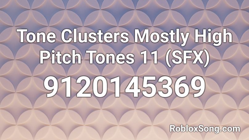 Tone Clusters Mostly High Pitch Tones 11 (SFX) Roblox ID