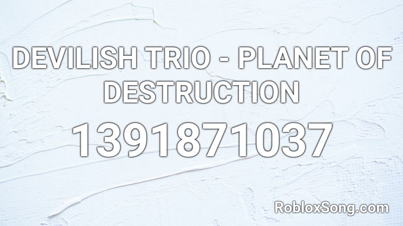 DEVILISH TRIO - PLANET OF DESTRUCTION  Roblox ID