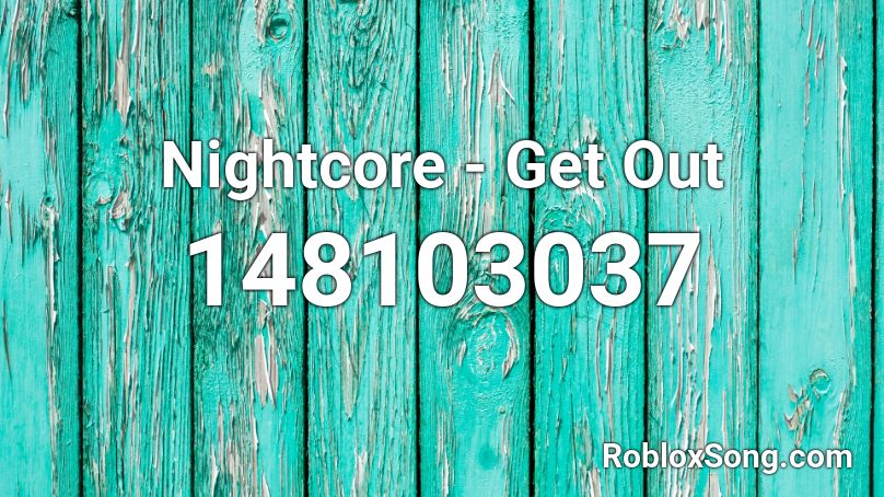 Nightcore - Get Out Roblox ID