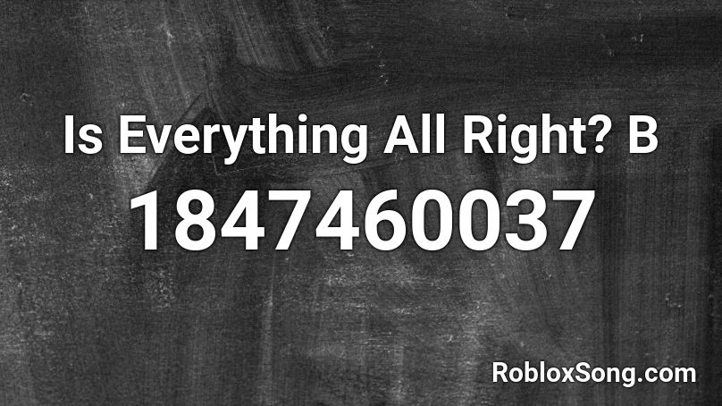 Is Everything All Right? B Roblox ID