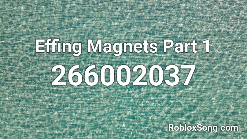 Effing Magnets Part 1 Roblox ID