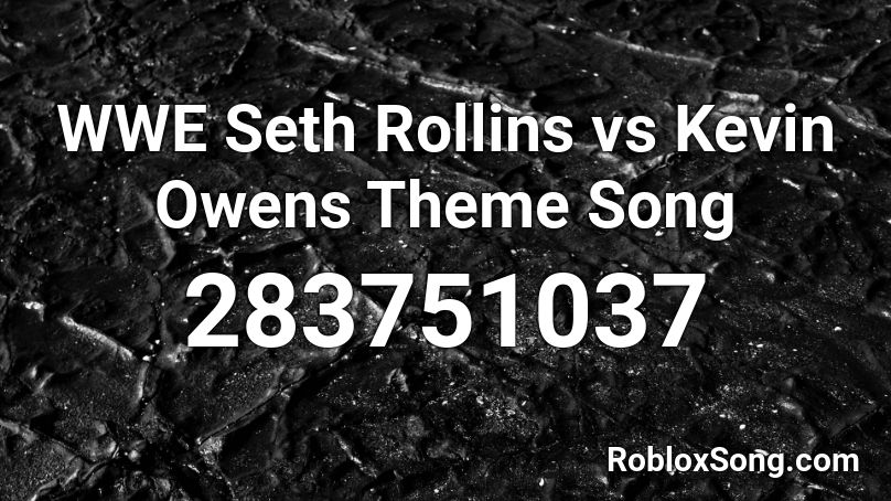 WWE Seth Rollins vs Kevin Owens Theme Song Roblox ID