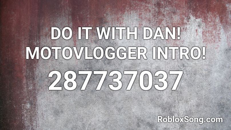 DO IT WITH DAN! MOTOVLOGGER INTRO! Roblox ID