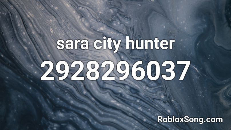 Sara City Hunter Roblox Id Roblox Music Codes