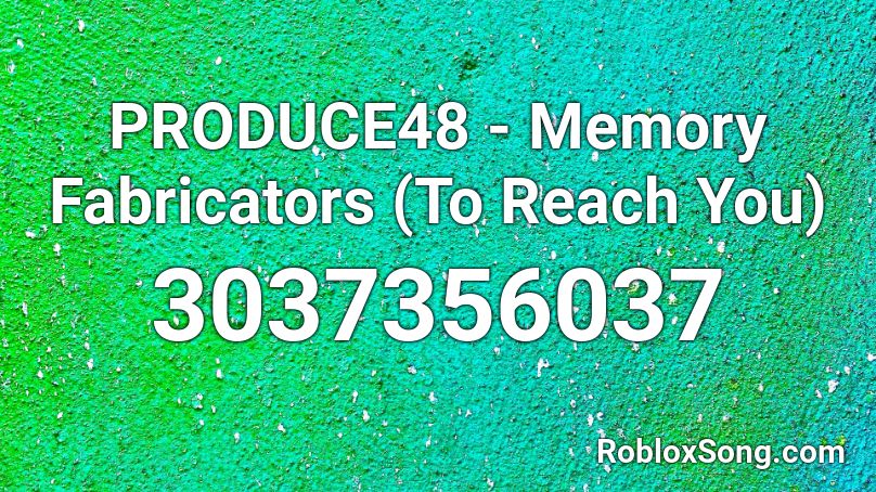 PRODUCE48 - Memory Fabricators (To Reach You) Roblox ID