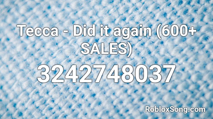 Tecca Did It Again 600 Sales Roblox Id Roblox Music Codes - overused roblox songs