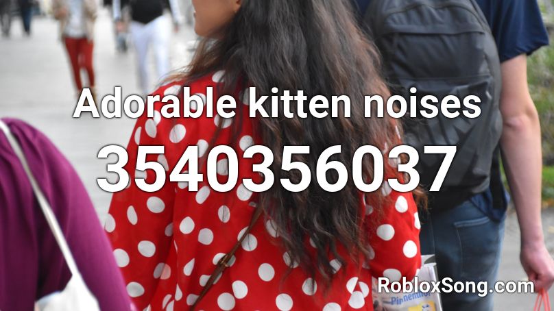 Adorable kitten noises Roblox ID
