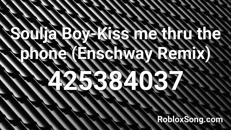 Soulja Boy Kiss Me Thru The Phone Enschway Remix Roblox Id Roblox Music Codes - kiss me thru the phone roblox id