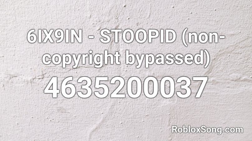 6IX9IN - STOOPID (non-copyright bypassed) Roblox ID