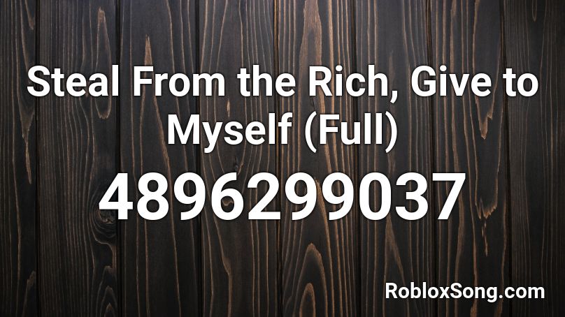 Steal From the Rich, Give to Myself (Full) Roblox ID