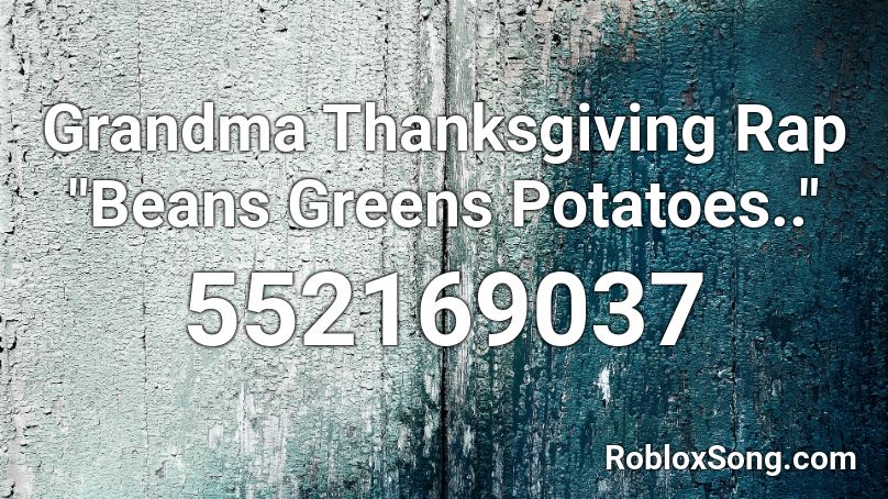 Grandma Thanksgiving Rap Beans Greens Potatoes Roblox Id Roblox Music Codes - roblox code id potatoe song