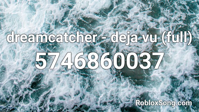 dreamcatcher - deja vu (full) Roblox ID
