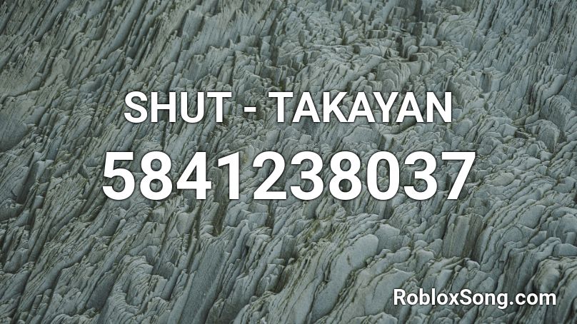 SHUT - TAKAYAN Roblox ID