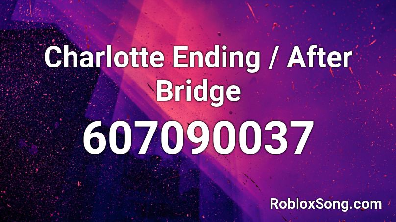 Charlotte Ending / After Bridge Roblox ID