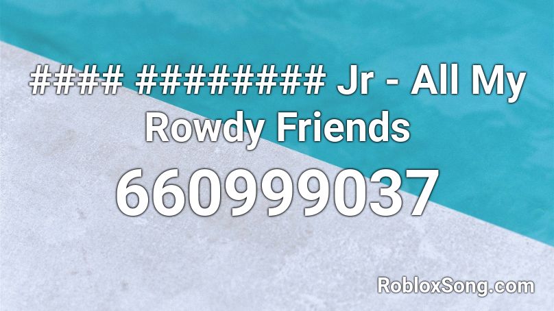 #### ######## Jr - All My Rowdy Friends Roblox ID
