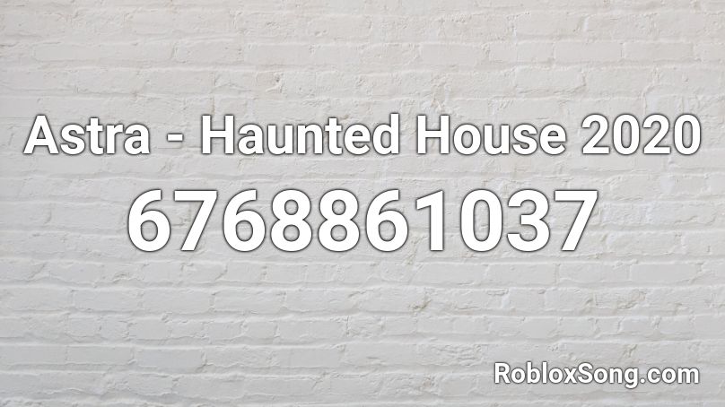 Astra - Haunted House 2020 Roblox ID