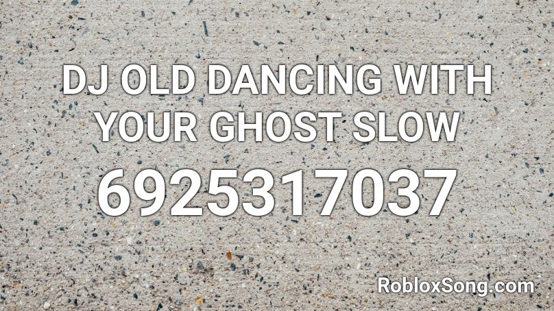 DJ OLD DANCING WITH YOUR GHOST SLOW Roblox ID