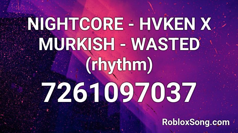 NIGHTCORE - HVKEN X MURKISH - WASTED (rhythm) Roblox ID