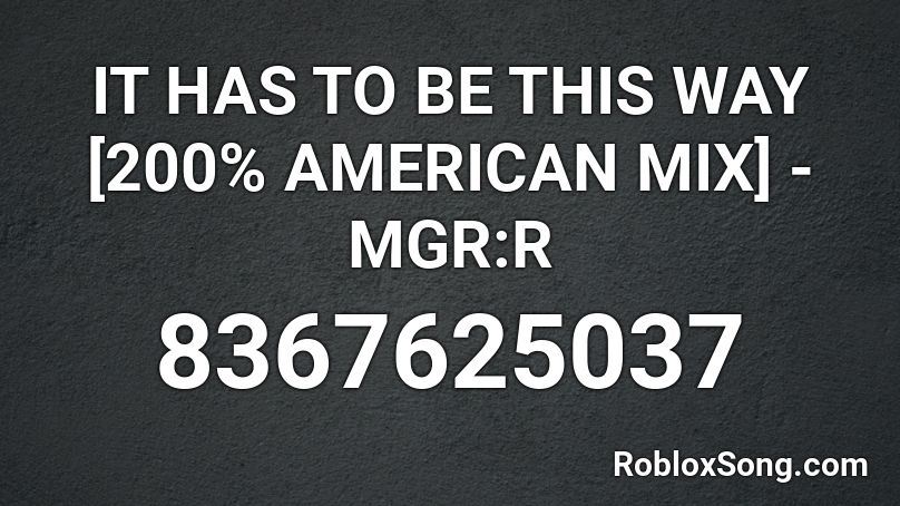 IT HAS TO BE THIS WAY [200% AMERICAN MIX] - MGR:R Roblox ID