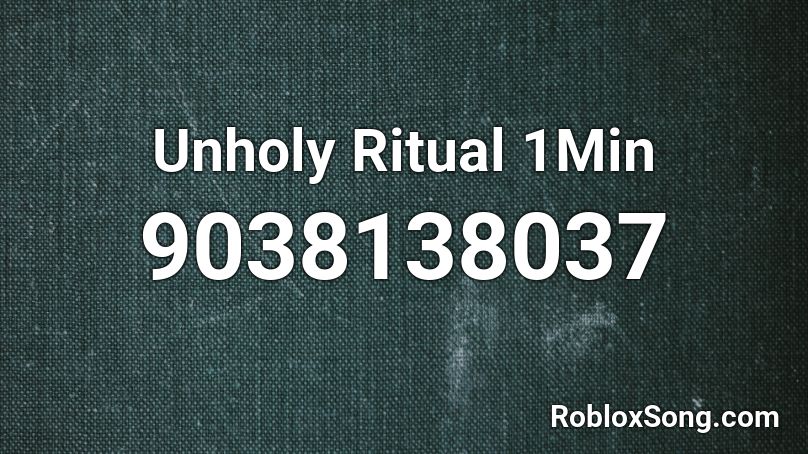 Unholy Ritual 1Min Roblox ID
