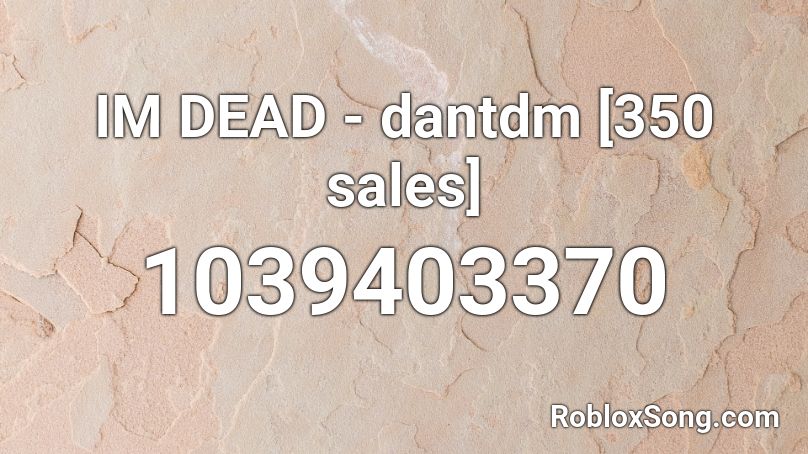 IM DEAD - dantdm [350 sales] Roblox ID