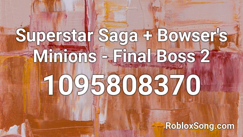 Superstar Saga Bowser S Minions Final Boss 2 Roblox Id Roblox Music Codes - just shapes and beats final boss roblox id