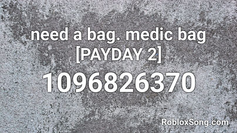 Need A Bag Medic Bag Payday 2 Roblox Id Roblox Music Codes - payday 2 roblox id
