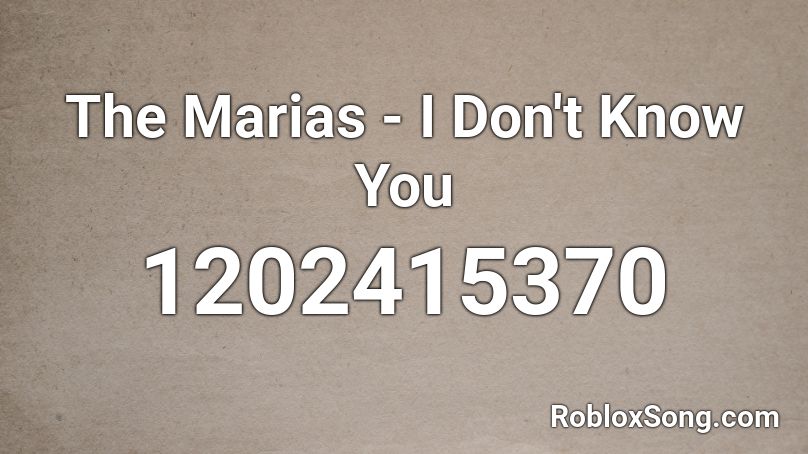The Marias - I Don't Know You Roblox ID